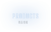 PRODUCTS　商品情報