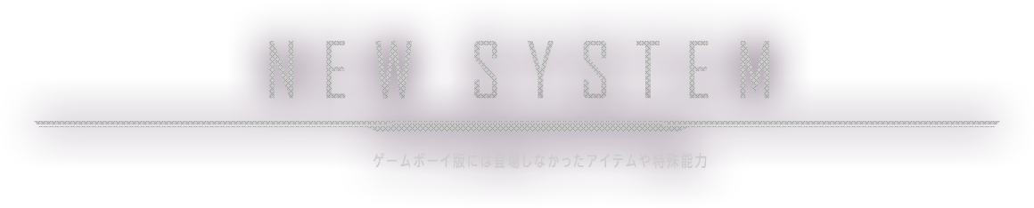 NEW SYSTEM ゲームボーイ版には登場しなかったアイテムや特殊能力