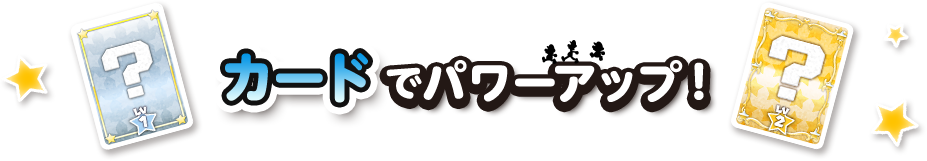 カードでパワーアップ！