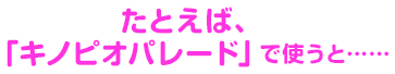 たとえば「キノピオパレード」で使うと･･････