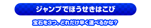 ジャンプでほうせきはこび　宝石を3つ、どれだけ早く運べるかな？