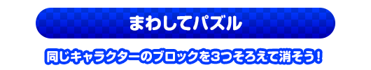 まわしてパズル　同じキャラクターのブロックを3つそろえて消そう！