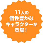 11人の個性豊かなキャラクターが登場！