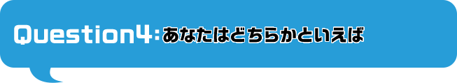 あなたはどちらかといえば