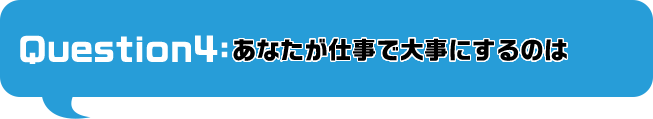 あなたが仕事で大事にするのは