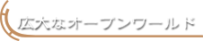 広大なオープンワールド