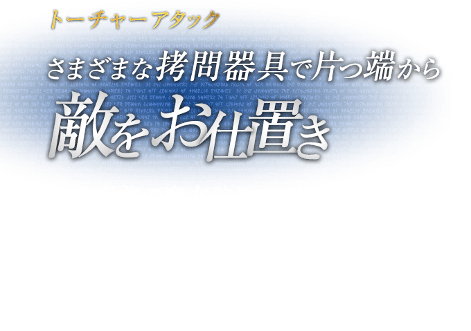 トーチャーアタック さまざまな拷問器具で片っ端から敵をお仕置き / 数世紀前の魔女狩りで、多くの魔女の命を奪った拷問器具の数々。ギロチンや大車輪、トラバサミなどさまざまな拷問器具を召喚し、群がる敵に片っ端からお仕置きできる。