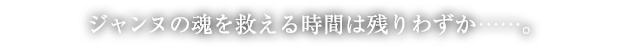 ジャンヌの魂を救える時間は残りわずか……。