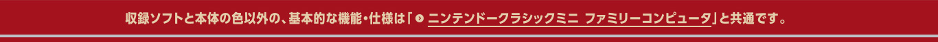 収録ソフトと本体の色以外の、基本的な機能・仕様は「ニンテンドークラシックミニ ファミリーコンピュータ」と共通です。