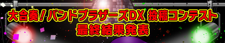 大合奏！バンドブラザーズＤＸ　投稿コンテスト　最終結果発表