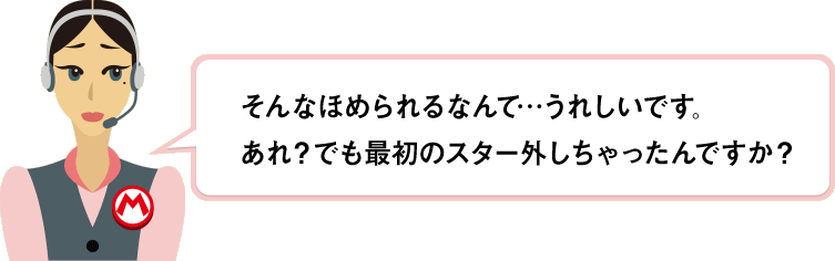 そんなほめられるなんて…うれしいです。あれ？でも最初のスター外しちゃったんですか？