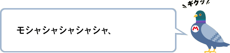 モシャシャシャシャシャ、ギクッ