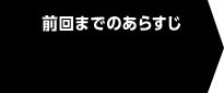 前回までのあらすじ