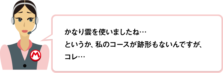 かなり雲を使いましたね…というか、私のコースが跡形もないんですが、コレ…