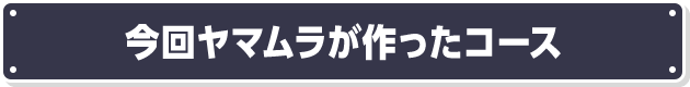 今回ヤマムラが作ったコース