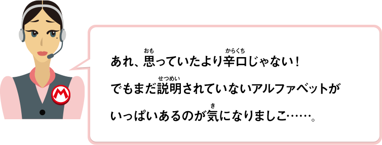 あれ、思っていたより辛口じゃない！でもまだ説明されていないアルファベットがいっぱいあるのが気になりましこ……。