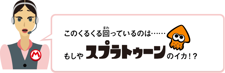 このくるくる回っているのは……もしやスプラトゥーンのイカ！？