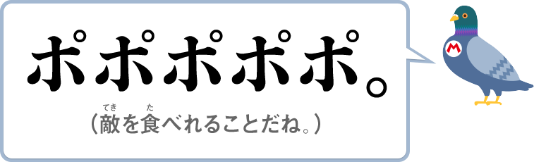 ポポポポポ。（敵を食べれることだね。）