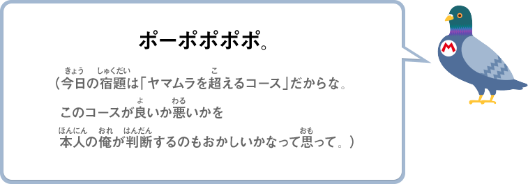 ポーポポポポ。（今日の宿題は「ヤマムラを超えるコース」だからな。このコースが良いか悪いかを本人の俺が判断するのもおかしいかなって思って。）