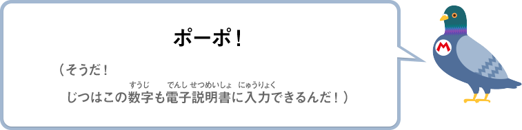 ポーポ！（そうだ！じつはこの数字も電子説明書に入力できるんだ！）