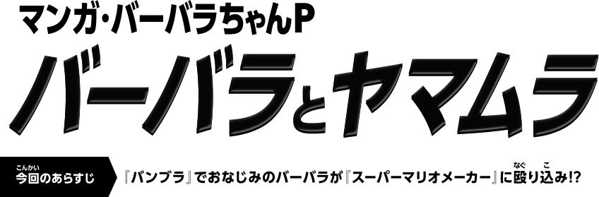 マンガ・バーバラちゃんP　バーバラとヤマムラ　今回のあらすじ『バンブラ』でおなじみのバーバラが『スーパーマリオメーカー』に殴り込み！？