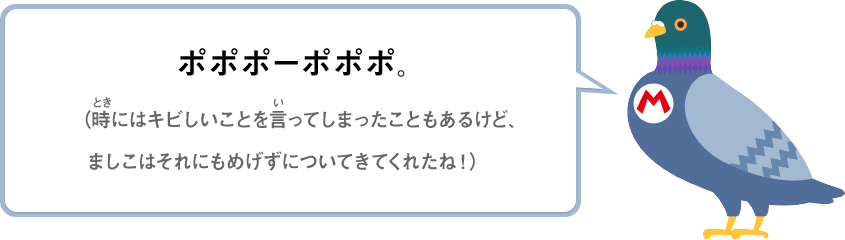 ポポポーポポポ。（時にはキビしいことを言ってしまったこともあるけど、ましこはそれにもめげずに付いてきてくれたね！）