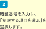 2.暗証番号を入力し、「制限する項目を選ぶ」を選択します。