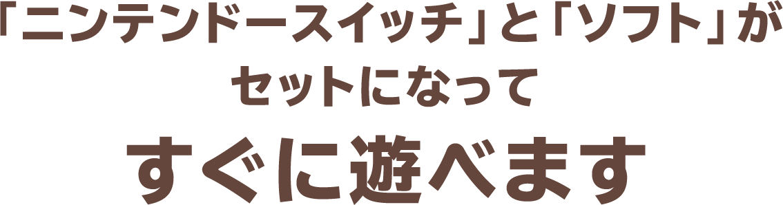 「ニンテンドースイッチ」と「ソフト」がセットになってすぐに遊べます