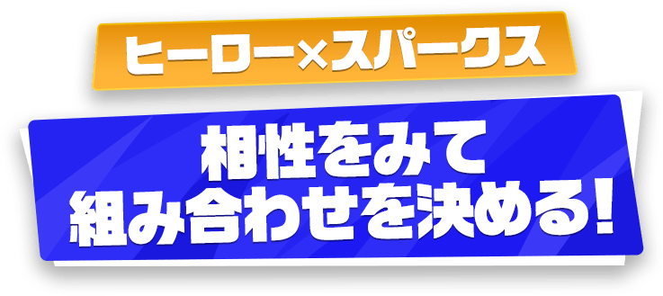 ヒーロー×スパークス 相性をみて組み合わせを決める！