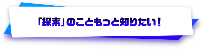 「探索」のことをもっと知りたい！