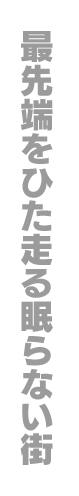 最先端をひた走る眠らない街