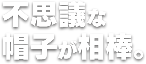 不思議な帽子が相棒。