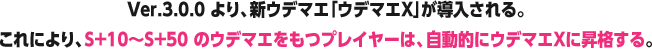 Ver.3.0.0より、新ウデマエ「ウデマエX」が導入される。これにより、S+10〜S+50のウデマエをもつプレイヤーは、自動的にウデマエXに昇格する。