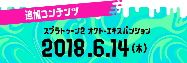 追加コンテンツ　スプラトゥーン2 オクト・エキスパンション 2018.6.14（木） 希望小売価格：1,980円（税込）