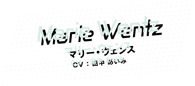 [Marie Wentz] マリー・ウェンス CV：田中あいみ