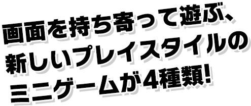 画面を持ち寄って遊ぶ、新しいプレイスタイルのミニゲームが4種類!