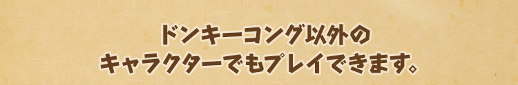 ドンキーコング以外のキャラクターでもプレイできます。