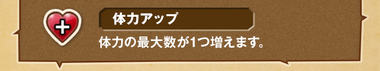 体力アップ 体力の最大数が1つ増えます。