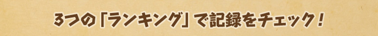 3つの「ランキング」で記録をチェック！