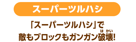 スーパーツルハシ 「スーパーツルハシ」で敵もブロックもガンガン破壊！