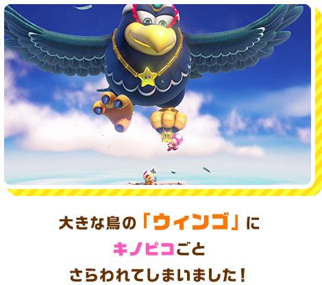 大きな鳥の「ウィンゴ」にキノピコごとさらわれてしまいました！