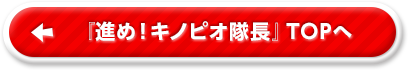 『進め！キノピオ隊長』TOPへ