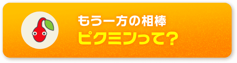 もう一方の相棒 ピクミンって？