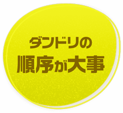 ダンドリの順序が大事