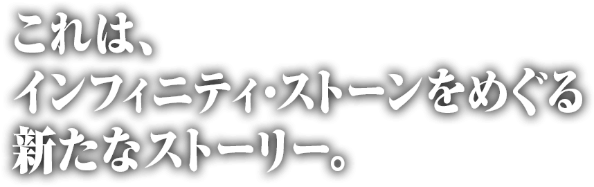 これは、インフィニティ・ストーンをめぐる新たなストーリー。