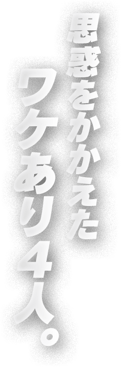 思惑をかかえたワケあり4人。