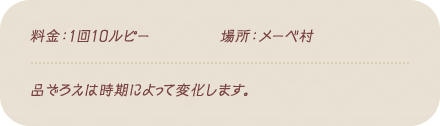 料金：1回10ルピー / 場所：メーベ村 / 品ぞろえは時期によって変化します。