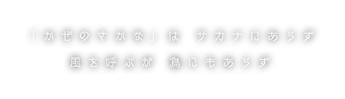 「かぜのさかな」は サカナにあらず 風を呼ぶが 鳥にもあらず