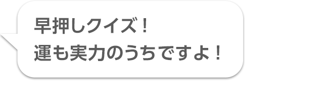 早押しクイズ！ 運も実力のうちですよ！