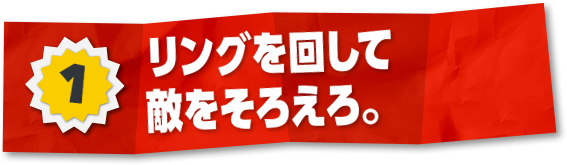 1 リングを回して敵をそろえろ。